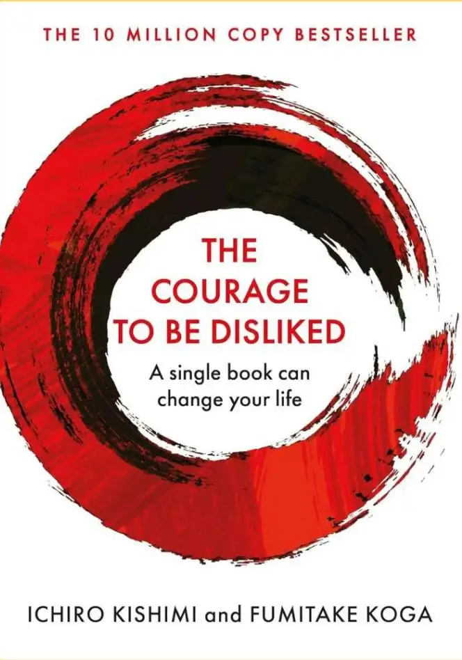 Courage To Be Disliked, by Fumitake Koga, Ichiro Kishimi